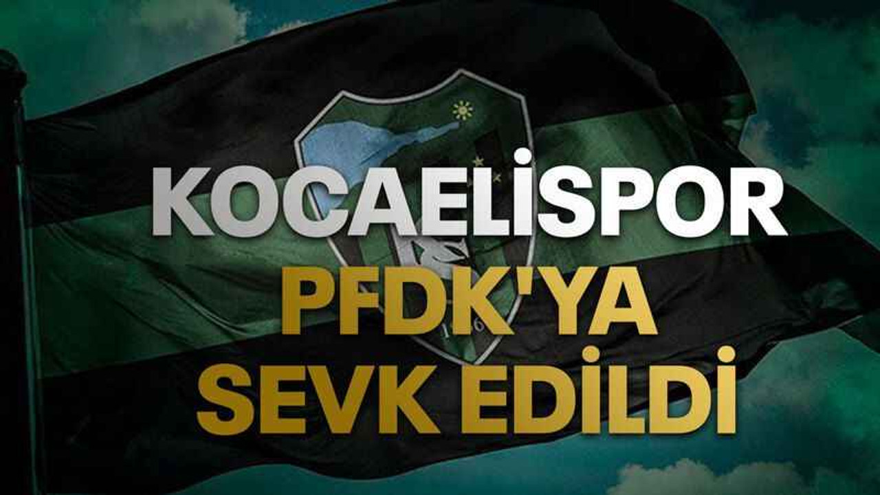 Kocaelispor PFDK'ya sevk edildi